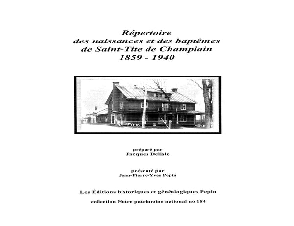 PN-184 - Répertoire des naissances et des baptêmes de Saint-Tite de Champlain 1859 - 1940, préparé par Jacques Delisle